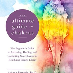 The Ultimate Guide to Chakras: The Beginner’s...