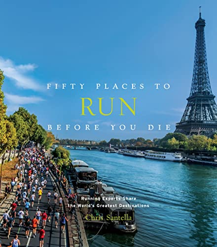 Fifty Places to Run Before You Die: Running Experts Share the World’s Greatest Destinations